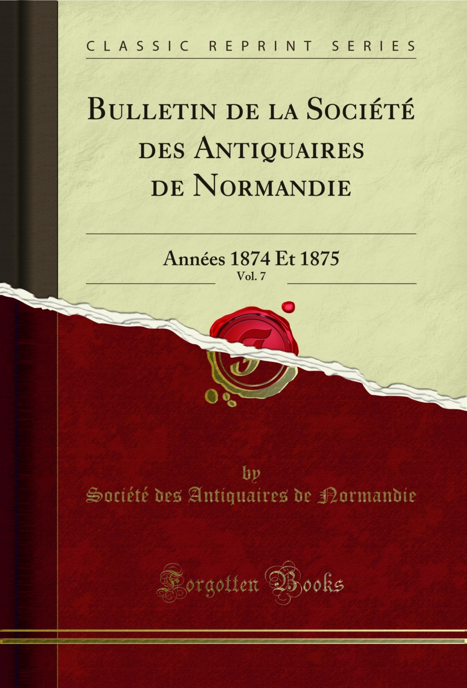 Bulletin de la Société des Antiquaires de Normandie, Vol. 7: Années 1874 Et 1875 (Classic Reprint)
