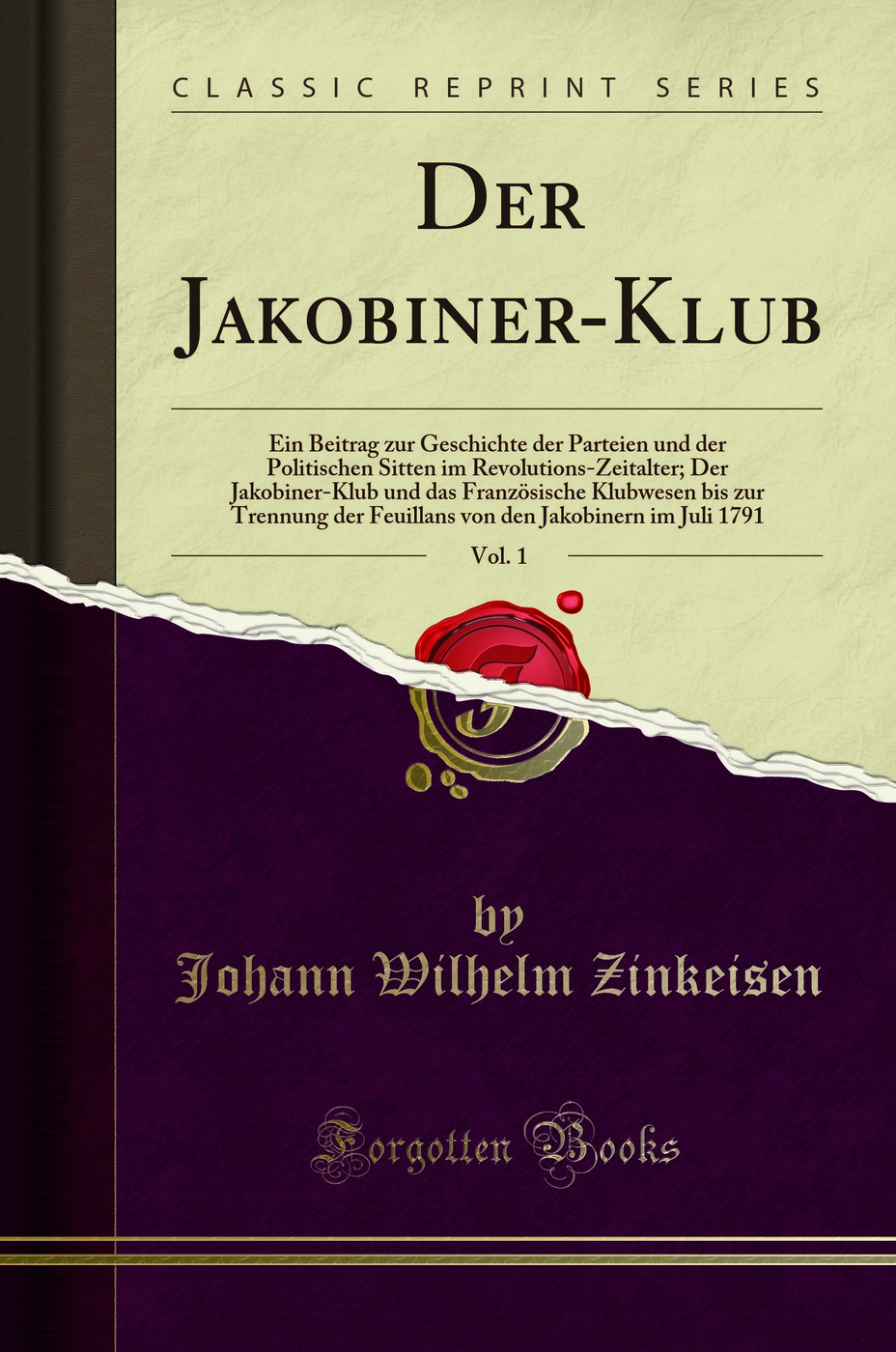 Der Jakobiner-Klub, Vol. 1: Ein Beitrag zur Geschichte der Parteien und der Politischen Sitten im Revolutions-Zeitalter; Der Jakobiner-Klub und das Französische Klubwesen bis zur Trennung der Feuillans von den Jakobinern im Juli 1791 (Classic Reprint)