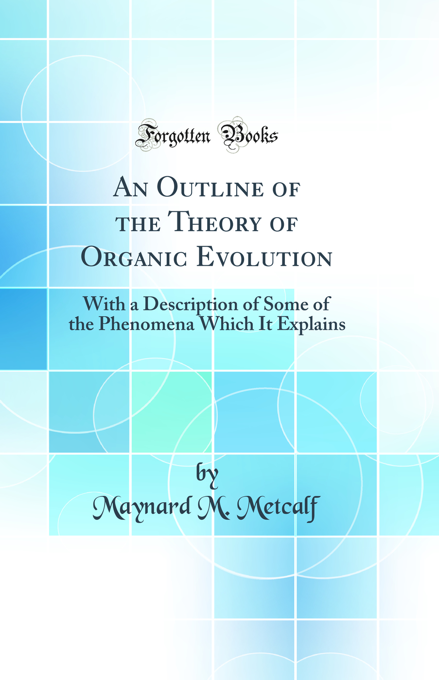 An Outline of the Theory of Organic Evolution: With a Description of Some of the Phenomena Which It Explains (Classic Reprint)