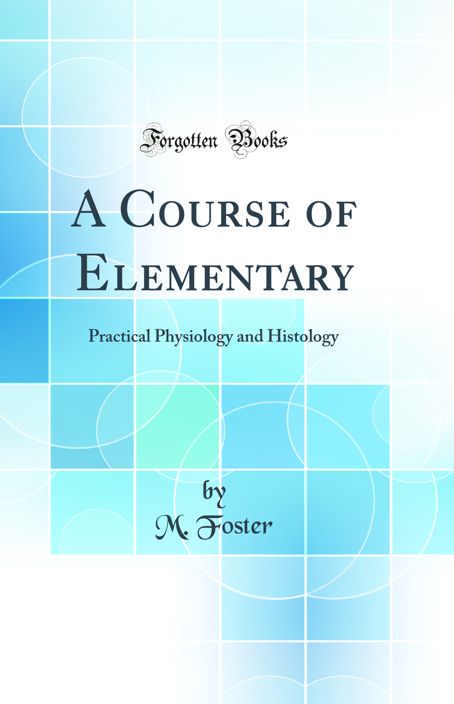 A Course of Elementary: Practical Physiology and Histology (Classic Reprint)
