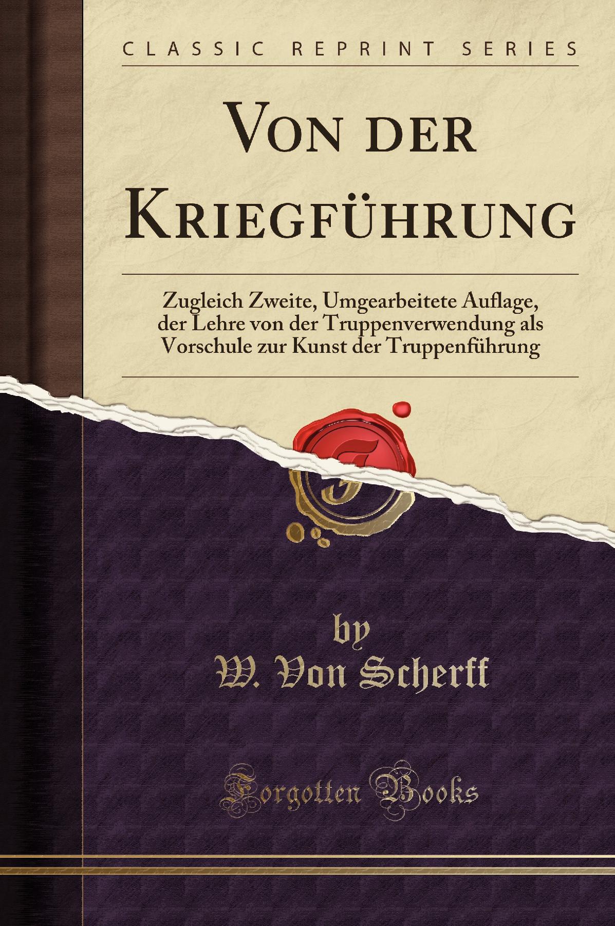 Von der Kriegführung: Zugleich Zweite, Umgearbeitete Auflage, der Lehre von der Truppenverwendung als Vorschule zur Kunst der Truppenführung (Classic Reprint)