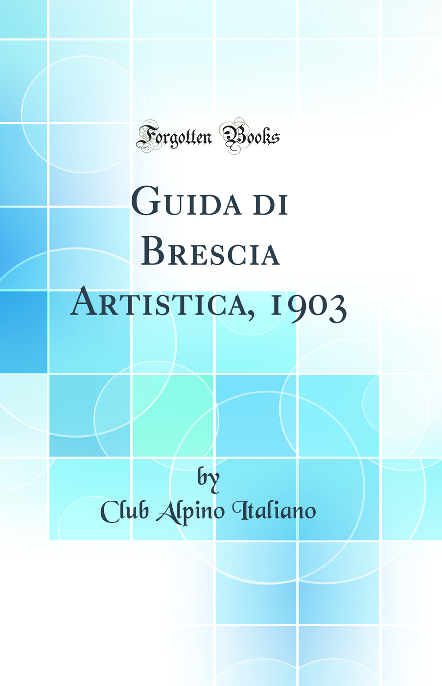 Guida di Brescia Artistica, 1903 (Classic Reprint)