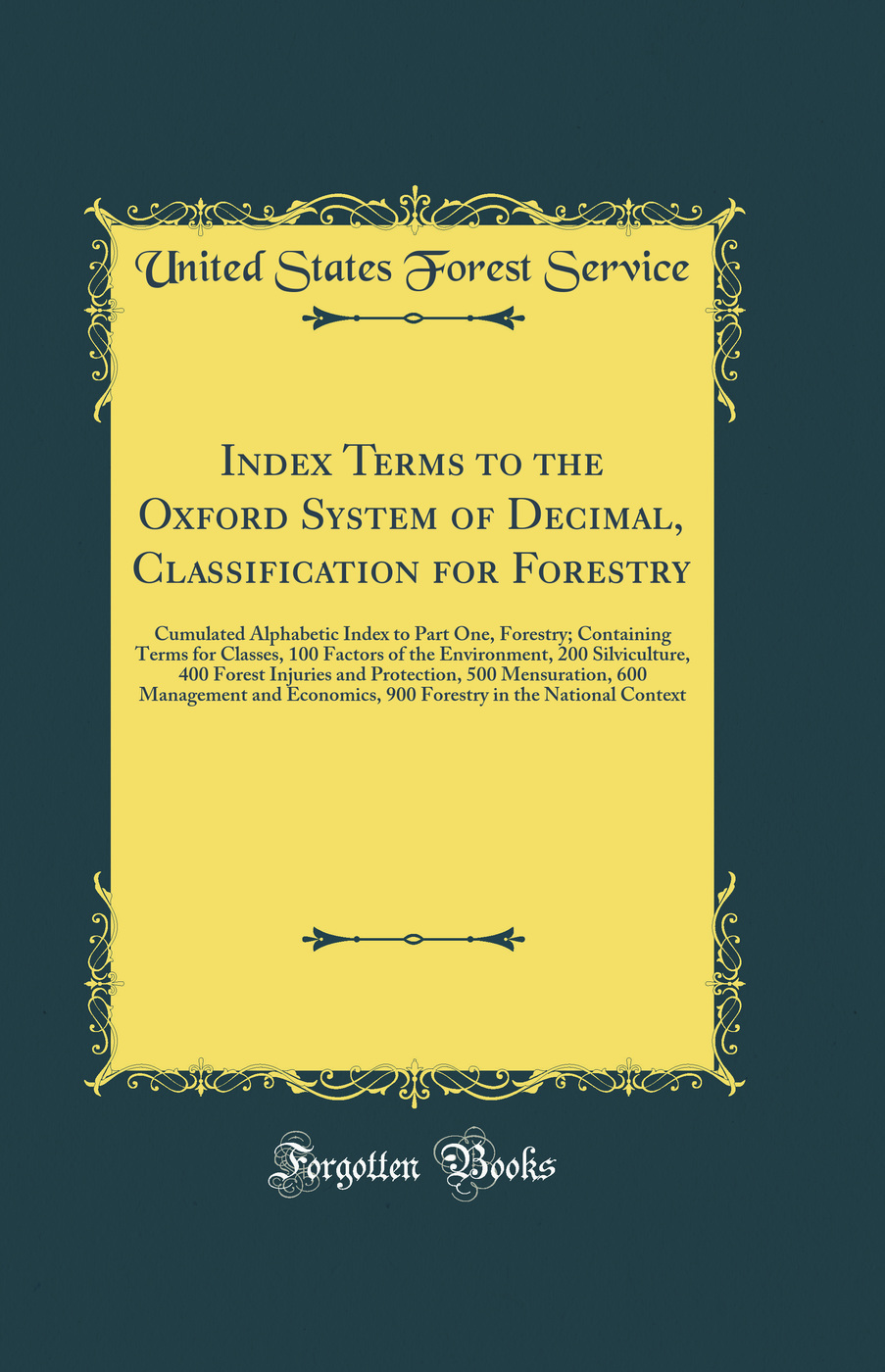 Index Terms to the Oxford System of Decimal, Classification for Forestry: Cumulated Alphabetic Index to Part One, Forestry; Containing Terms for Classes, 100 Factors of the Environment, 200 Silviculture, 400 Forest Injuries and Protection, 500 Mensuration