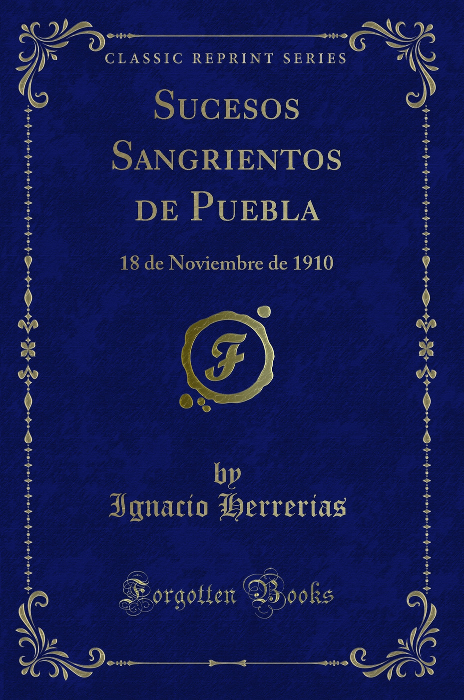 Sucesos Sangrientos de Puebla: 18 de Noviembre de 1910 (Classic Reprint)