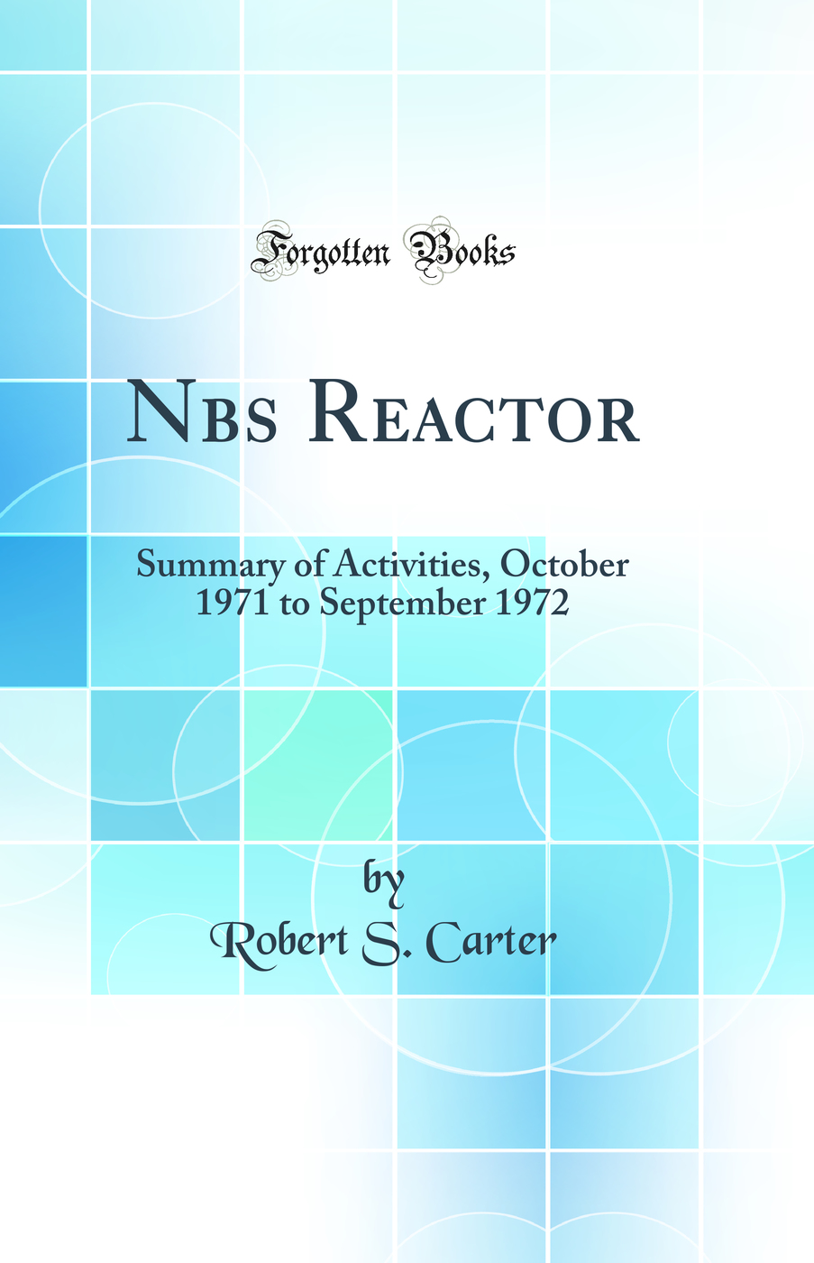 Nbs Reactor: Summary of Activities, October 1971 to September 1972 (Classic Reprint)