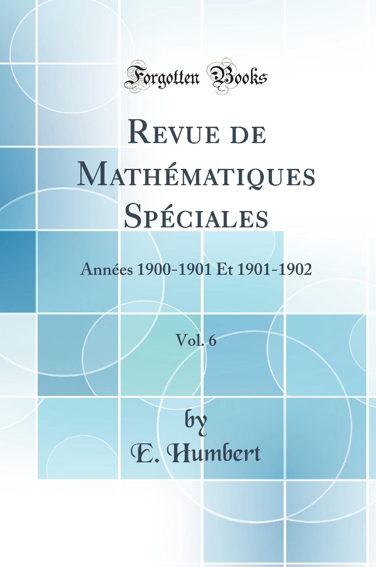 Revue de Mathématiques Spéciales, Vol. 6: Années 1900-1901 Et 1901-1902 (Classic Reprint)