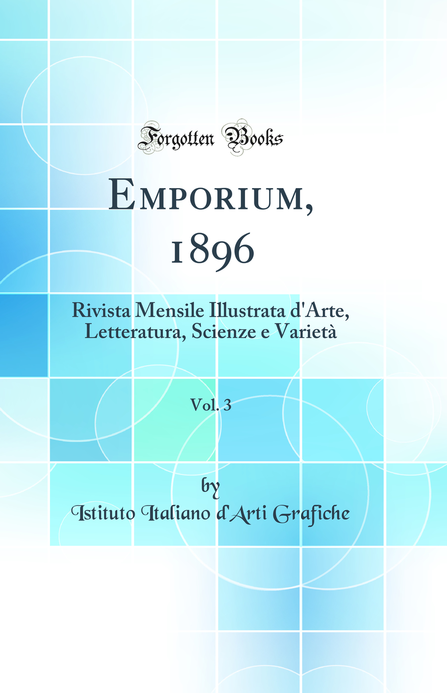 Emporium, 1896, Vol. 3: Rivista Mensile Illustrata d'Arte, Letteratura, Scienze e Varietà (Classic Reprint)