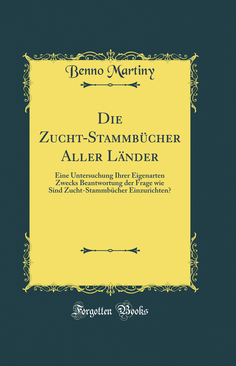 Die Zucht-Stammbücher Aller Länder: Eine Untersuchung Ihrer Eigenarten Zwecks Beantwortung der Frage wie Sind Zucht-Stammbücher Einzurichten? (Classic Reprint)