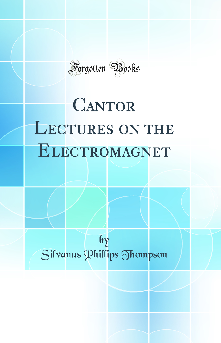 Cantor Lectures on the Electromagnet (Classic Reprint)