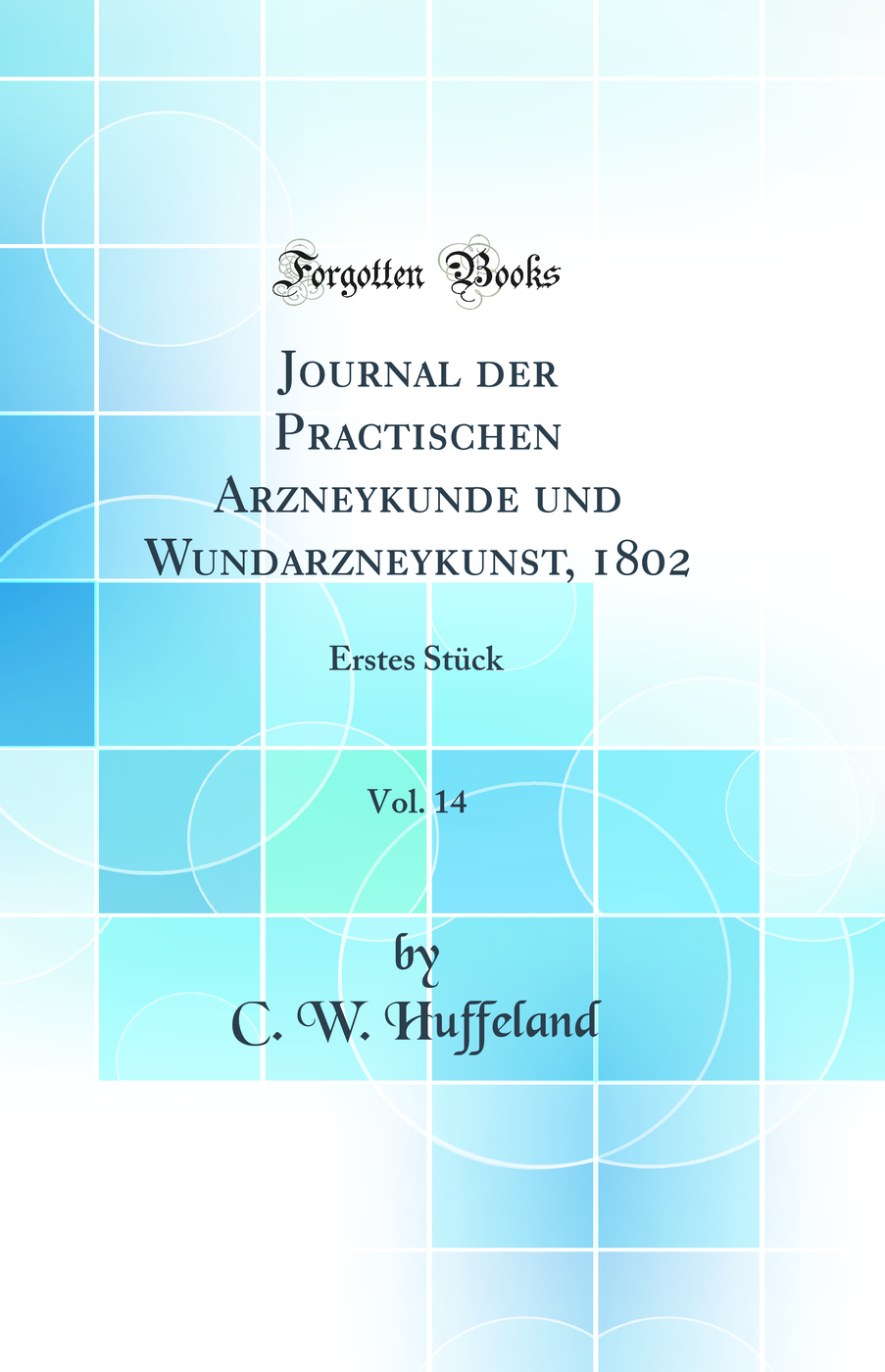 Journal der Practischen Arzneykunde und Wundarzneykunst, 1802, Vol. 14: Erstes Stück (Classic Reprint)