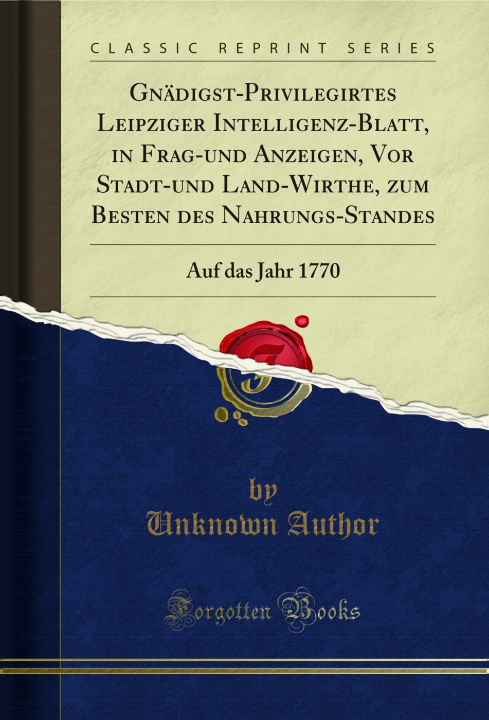 Gnädigst-Privilegirtes Leipziger Intelligenz-Blatt, in Frag-und Anzeigen, Vor Stadt-und Land-Wirthe, zum Besten des Nahrungs-Standes: Auf das Jahr 1770 (Classic Reprint)