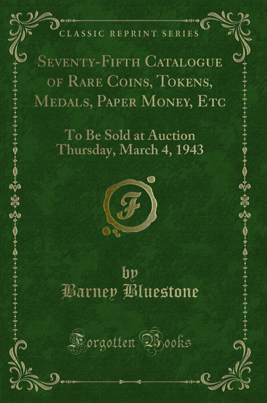 Seventy-Fifth Catalogue of Rare Coins, Tokens, Medals, Paper Money, Etc: To Be Sold at Auction Thursday, March 4, 1943 (Classic Reprint)