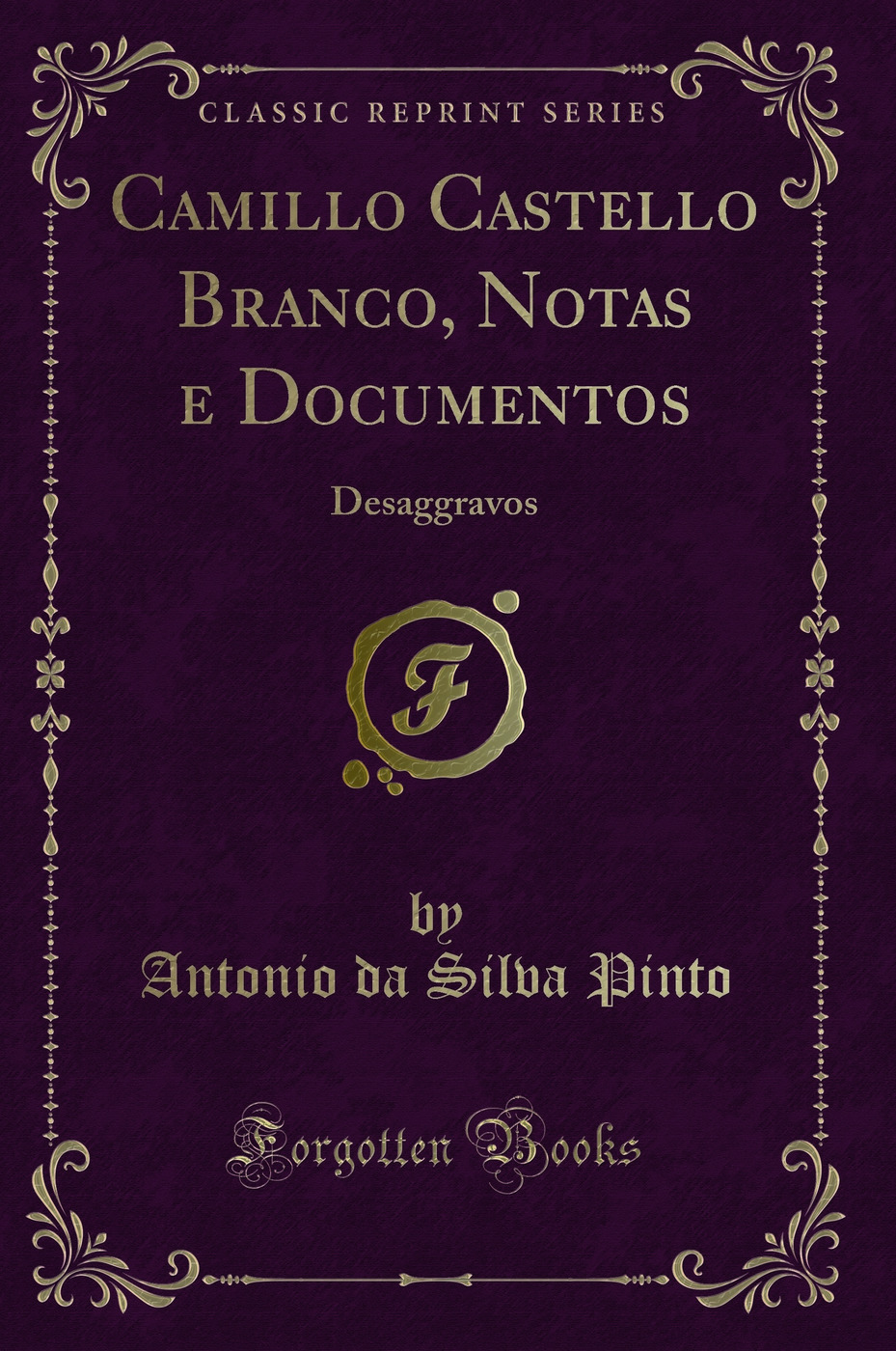 Camillo Castello Branco, Notas e Documentos: Desaggravos (Classic Reprint)