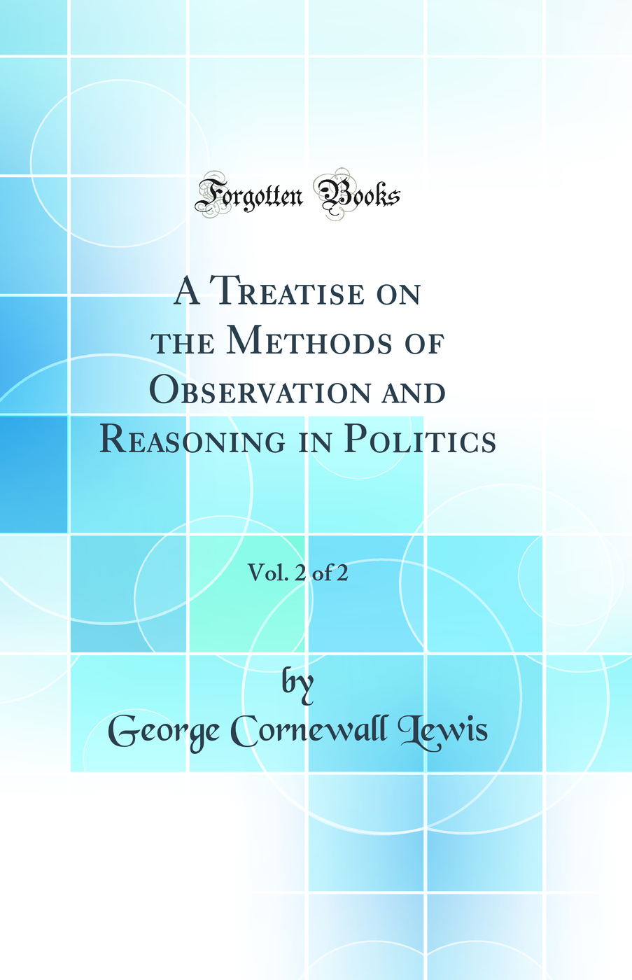 A Treatise on the Methods of Observation and Reasoning in Politics, Vol. 2 of 2 (Classic Reprint)