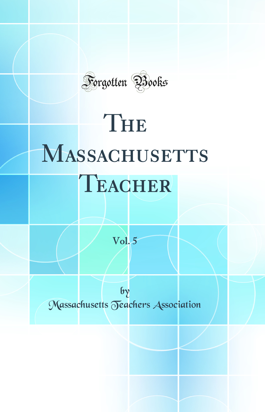 The Massachusetts Teacher, Vol. 5 (Classic Reprint)