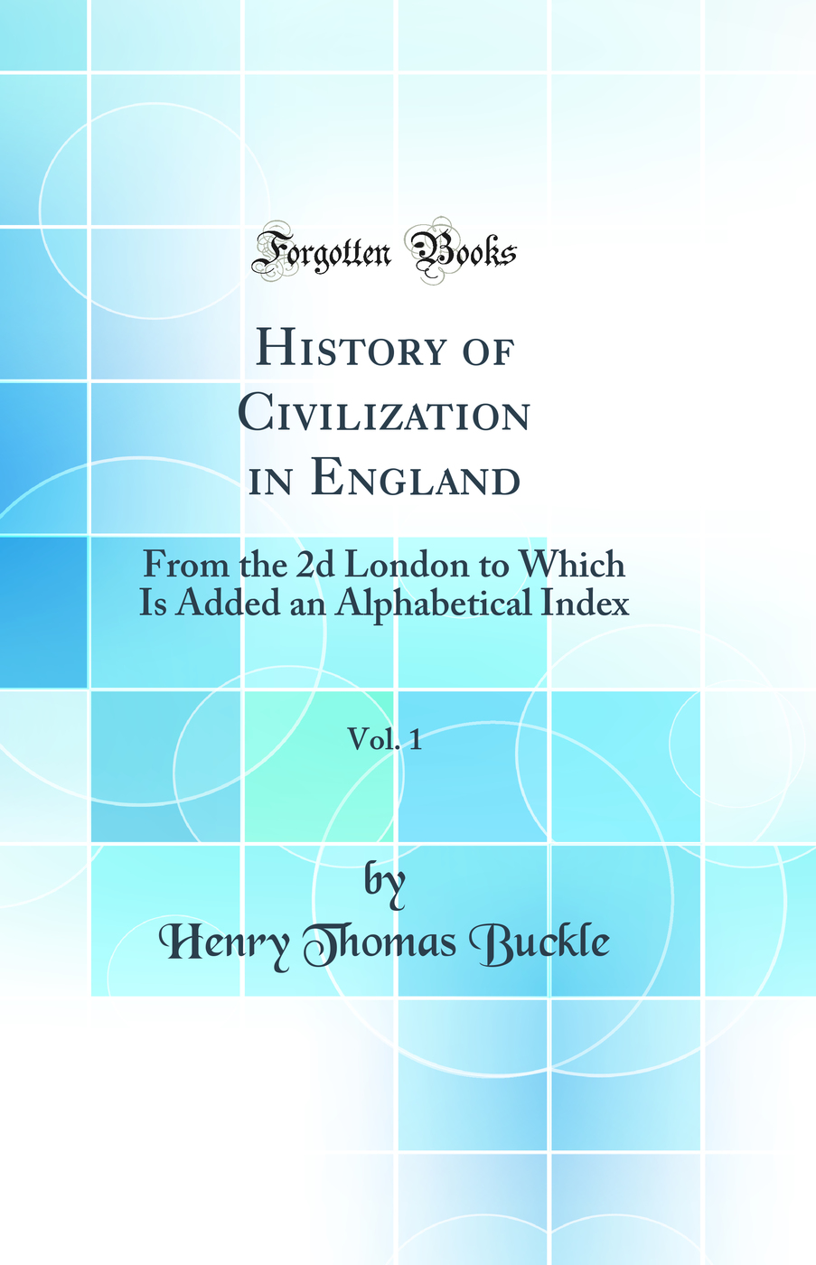 History of Civilization in England, Vol. 1: From the 2d London to Which Is Added an Alphabetical Index (Classic Reprint)