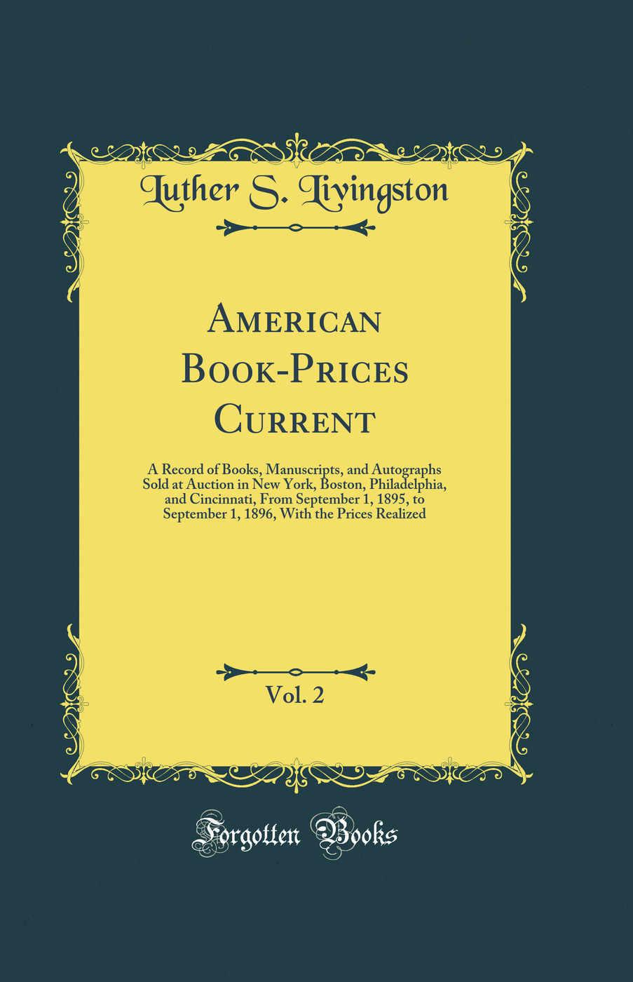 American Book-Prices Current, Vol. 2: A Record of Books, Manuscripts, and Autographs Sold at Auction in New York, Boston, Philadelphia, and Cincinnati, From September 1, 1895, to September 1, 1896, With the Prices Realized (Classic Reprint)