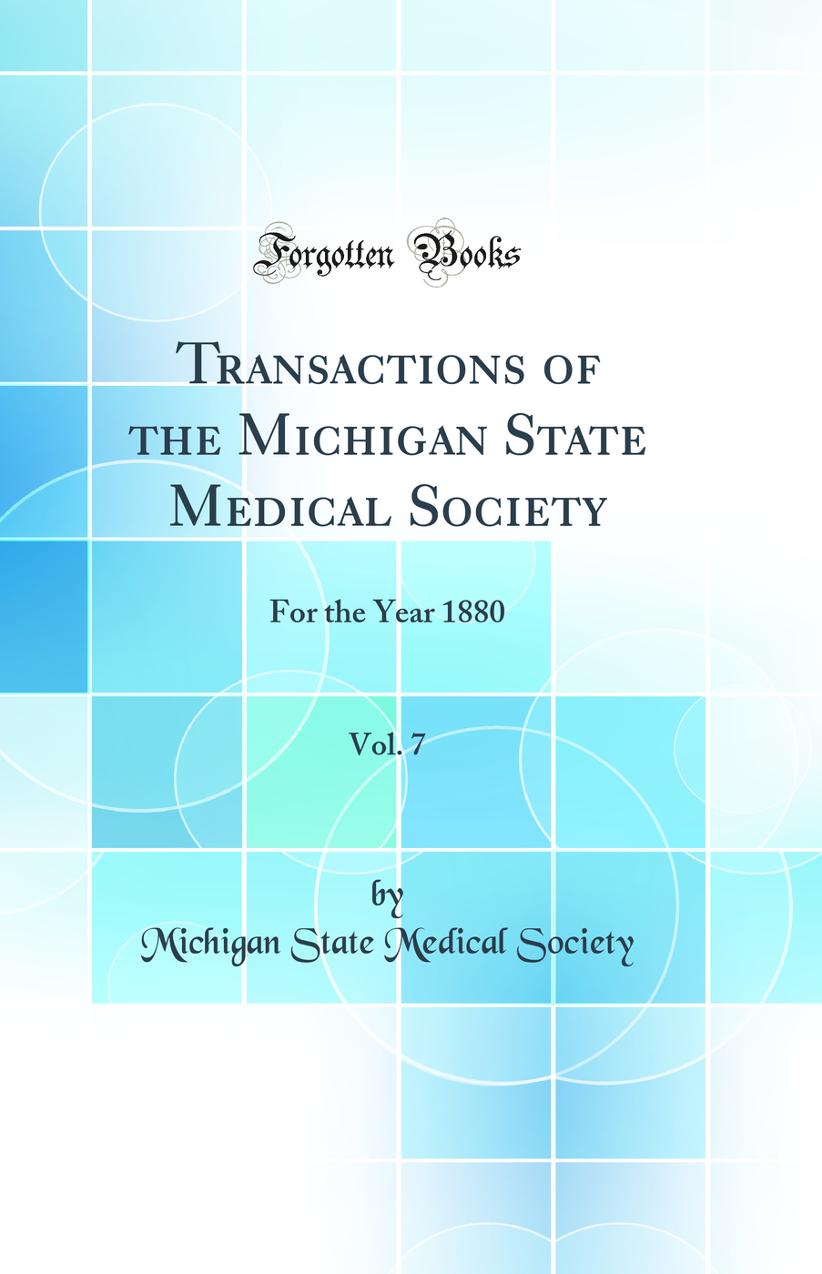 Transactions of the Michigan State Medical Society, Vol. 7: For the Year 1880 (Classic Reprint)