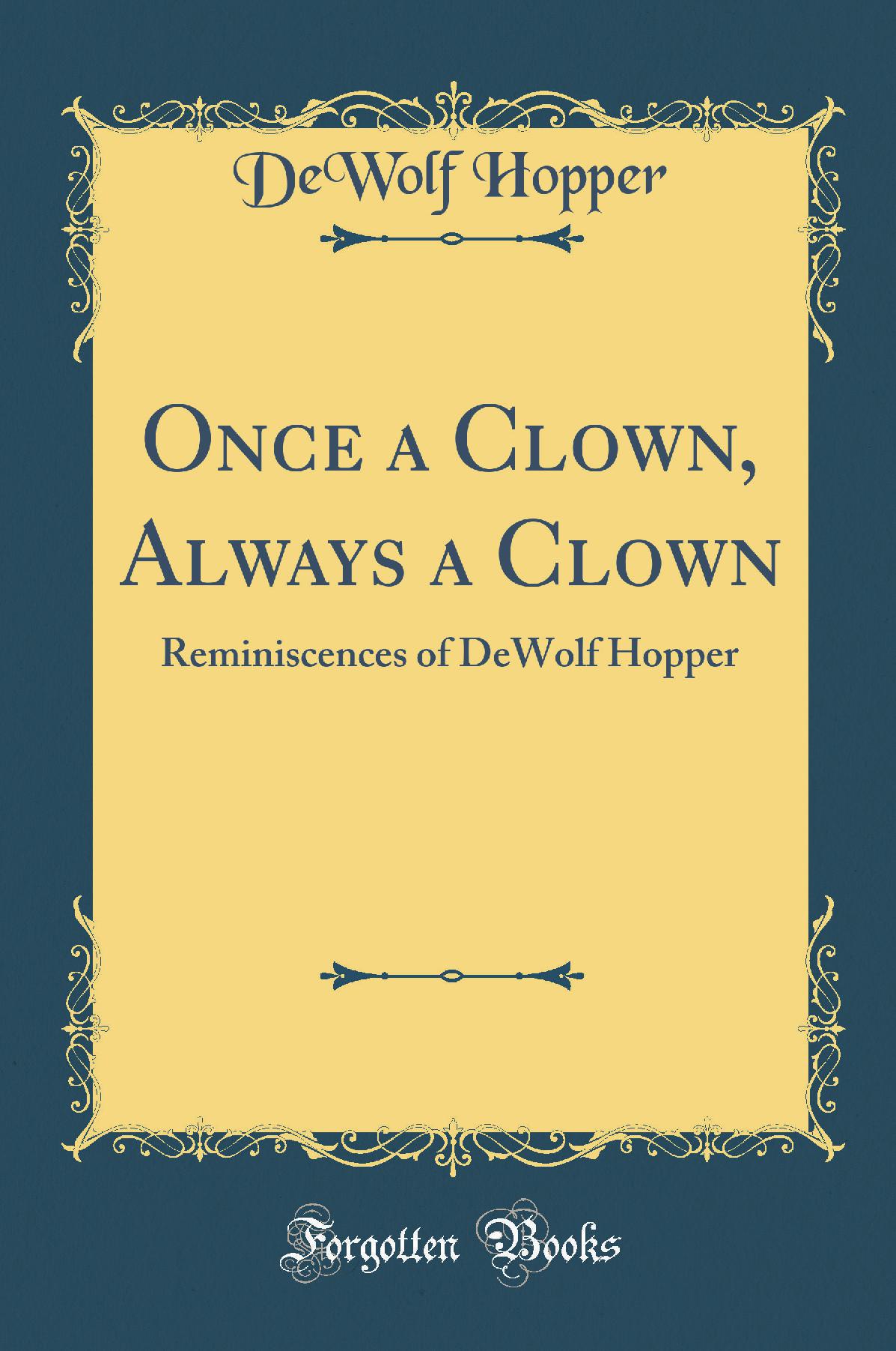 Once a Clown, Always a Clown: Reminiscences of De Wolf Hopper (Classic Reprint)