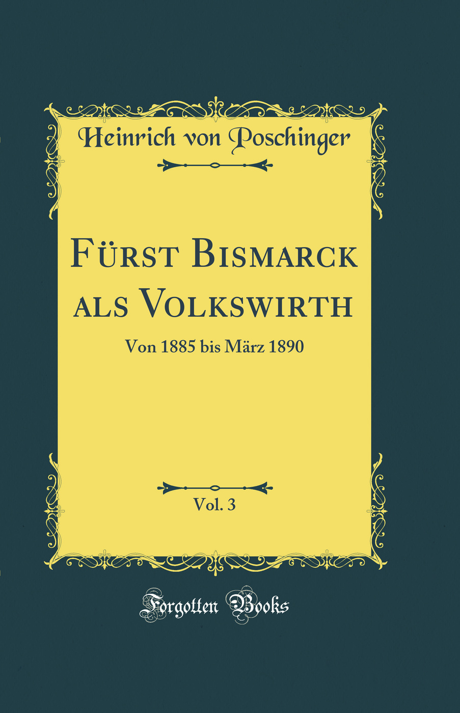 Fürst Bismarck als Volkswirth, Vol. 3: Von 1885 bis März 1890 (Classic Reprint)