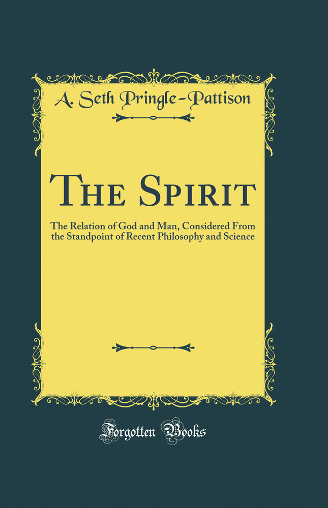 The Spirit: The Relation of God and Man, Considered From the Standpoint of Recent Philosophy and Science (Classic Reprint)