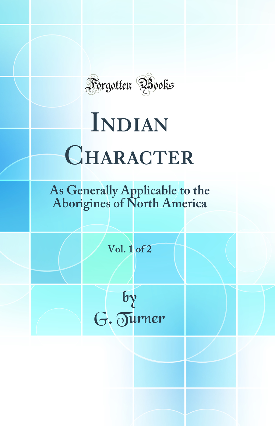 Indian Character, Vol. 1 of 2: As Generally Applicable to the Aborigines of North America (Classic Reprint)
