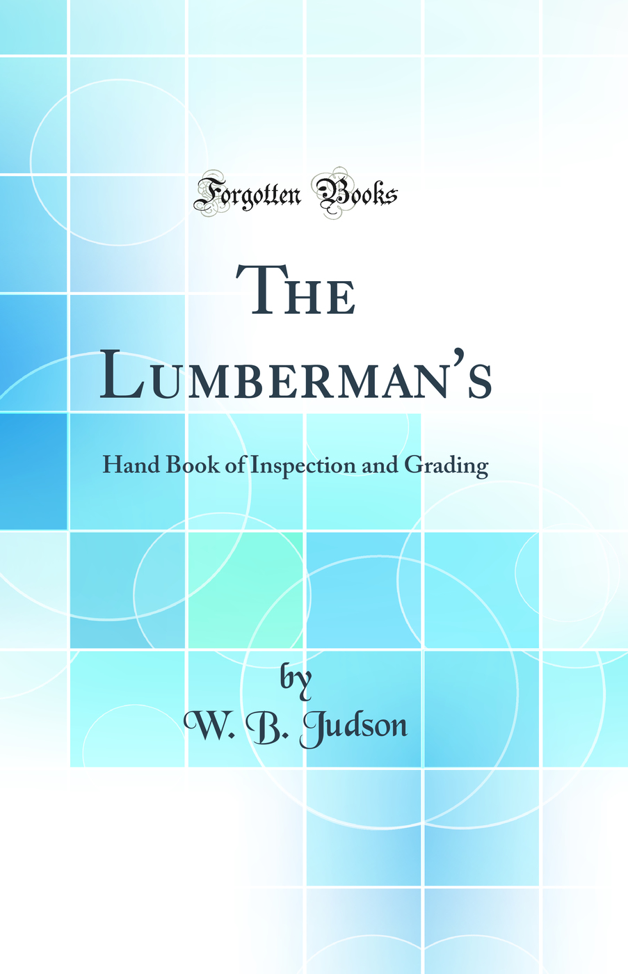 The Lumberman's: Hand Book of Inspection and Grading (Classic Reprint)