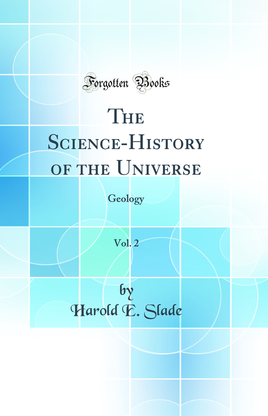 The Science-History of the Universe, Vol. 2: Geology (Classic Reprint)
