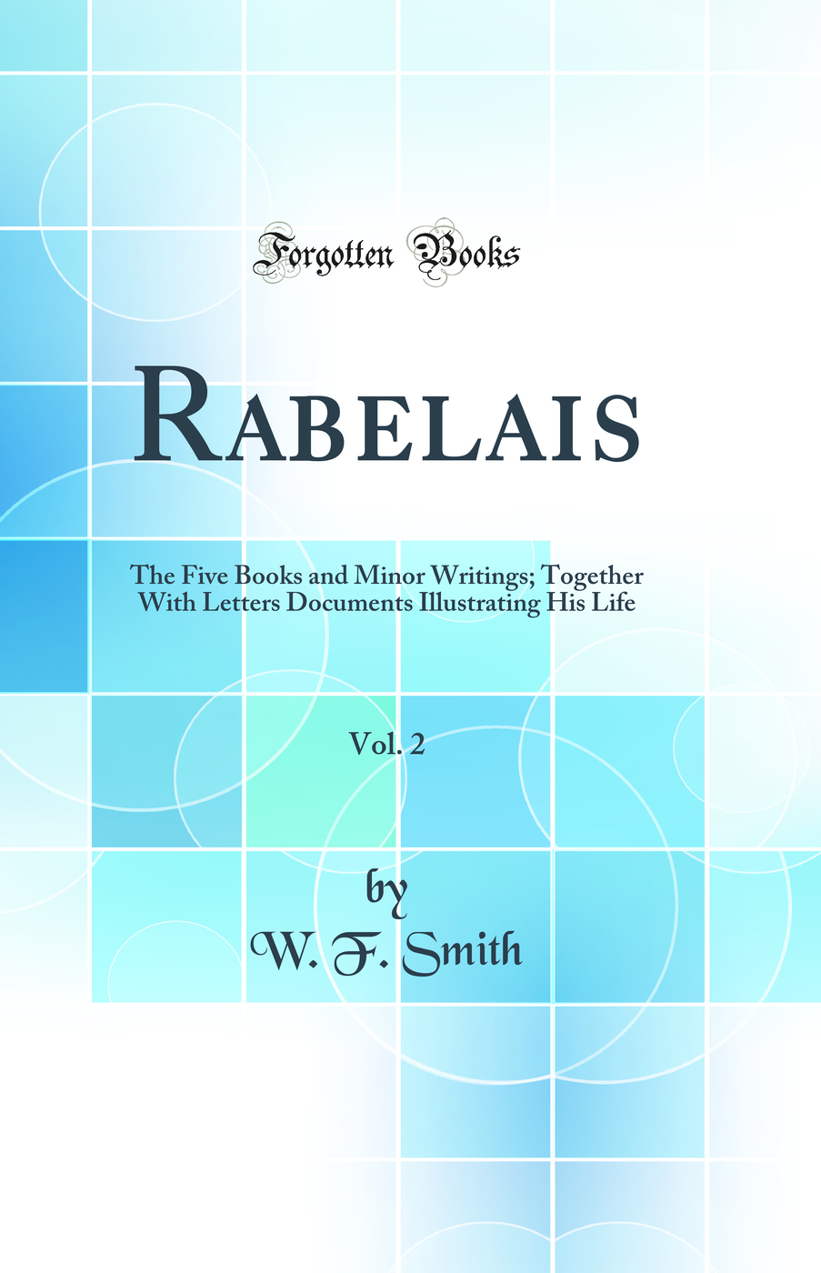 Rabelais, Vol. 2: The Five Books and Minor Writings; Together With Letters Documents Illustrating His Life (Classic Reprint)