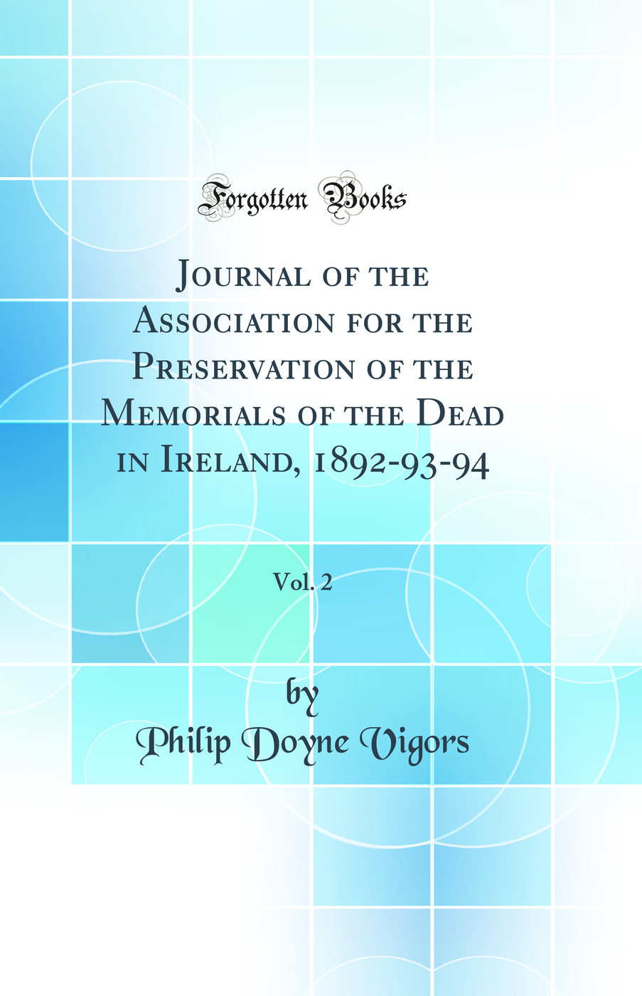Journal of the Association for the Preservation of the Memorials of the Dead in Ireland, 1892-93-94, Vol. 2 (Classic Reprint)