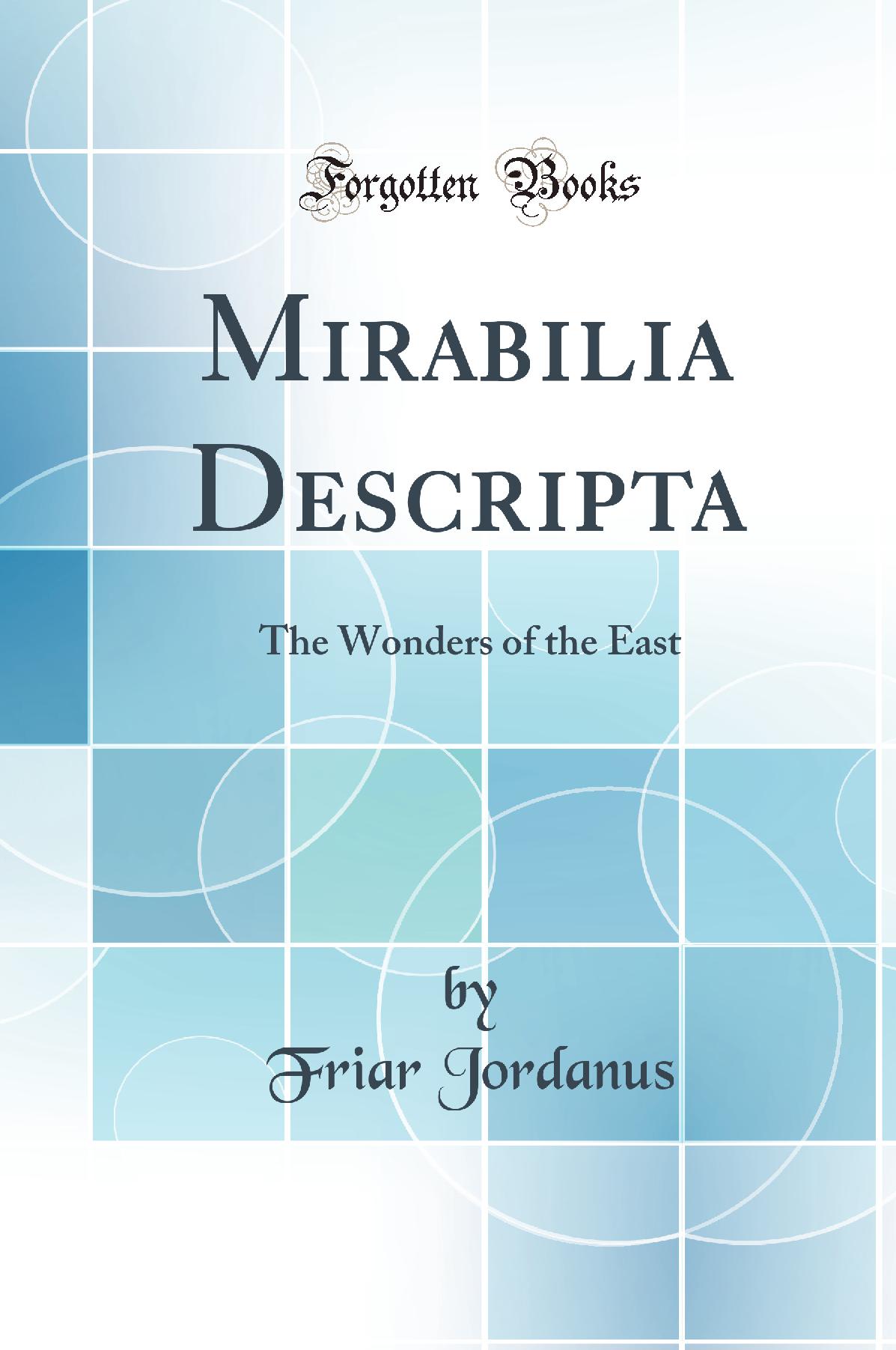 Mirabilia Descripta: The Wonders of the East (Classic Reprint)