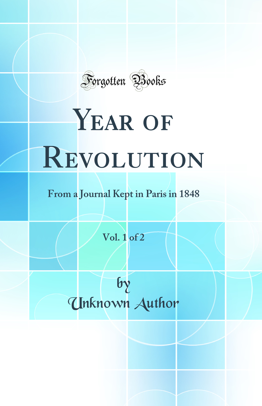 Year of Revolution, Vol. 1 of 2: From a Journal Kept in Paris in 1848 (Classic Reprint)