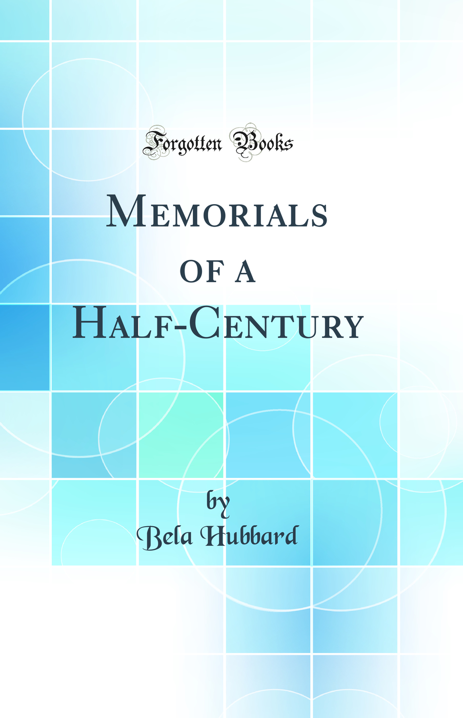 Memorials of a Half-Century (Classic Reprint)
