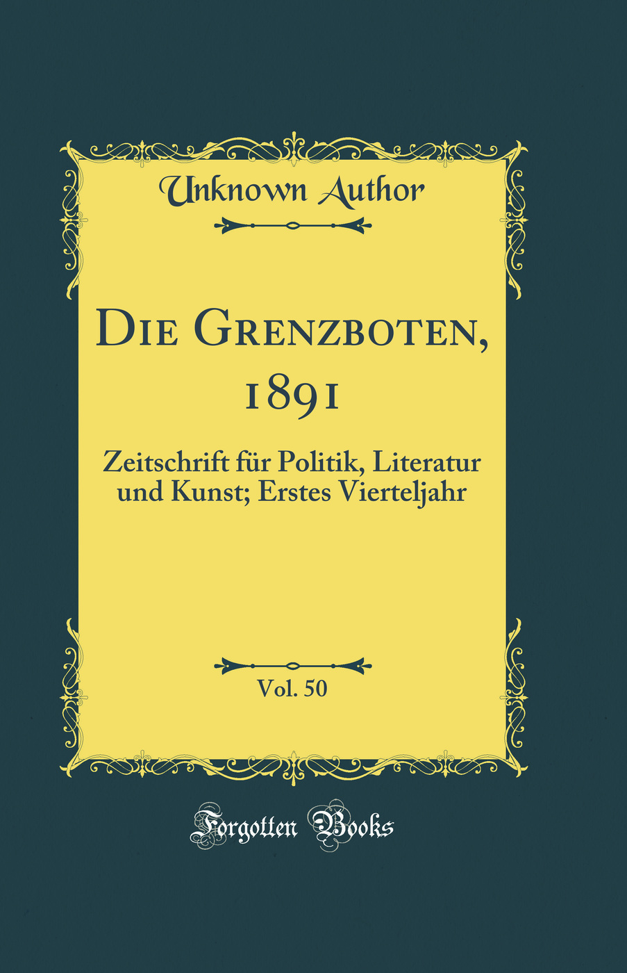 Die Grenzboten, 1891, Vol. 50: Zeitschrift für Politik, Literatur und Kunst; Erstes Vierteljahr (Classic Reprint)