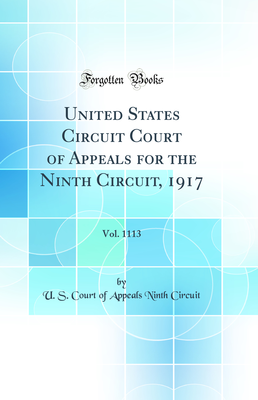 United States Circuit Court of Appeals for the Ninth Circuit, 1917, Vol. 1113 (Classic Reprint)