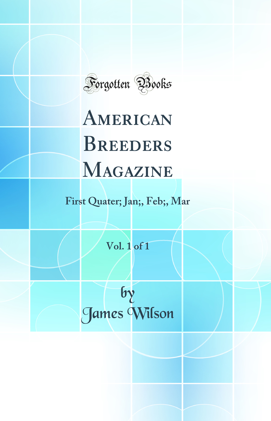 American Breeders Magazine, Vol. 1 of 1: First Quater; Jan;, Feb;, Mar (Classic Reprint)