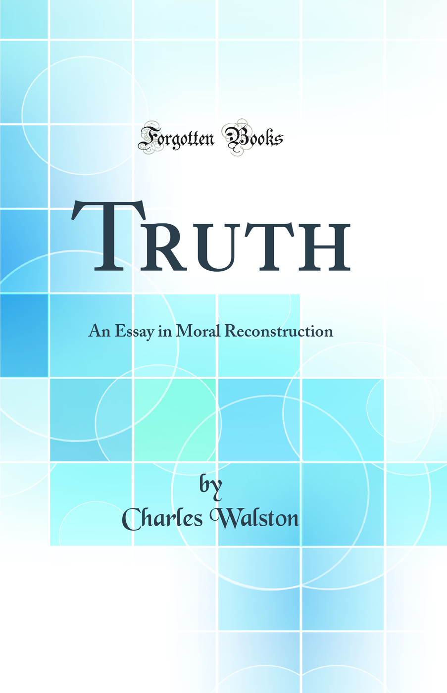 Truth: An Essay in Moral Reconstruction (Classic Reprint)
