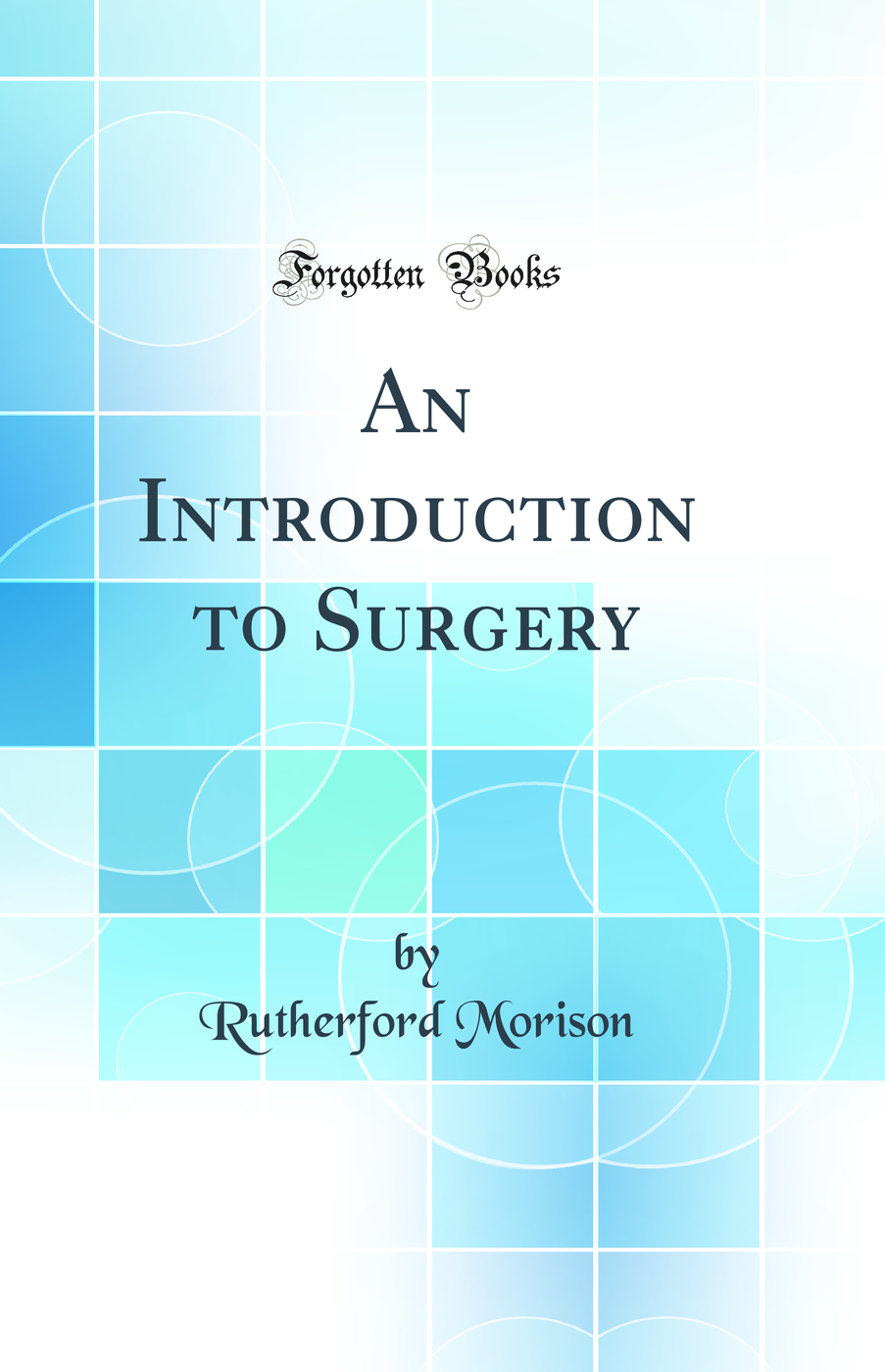 An Introduction to Surgery (Classic Reprint)