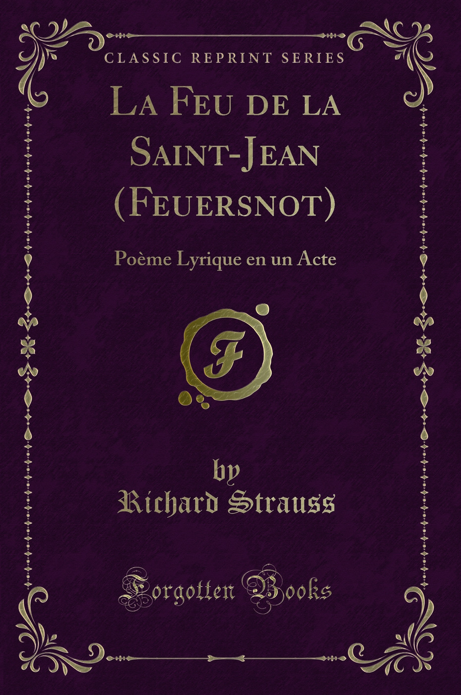 La Feu de la Saint-Jean (Feuersnot): Poème Lyrique en un Acte (Classic Reprint)