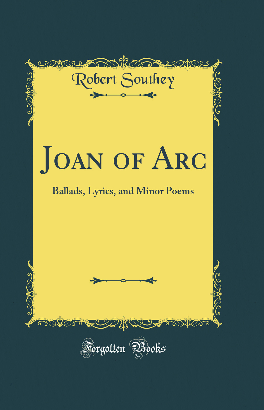 Joan of Arc: Ballads, Lyrics, and Minor Poems (Classic Reprint)