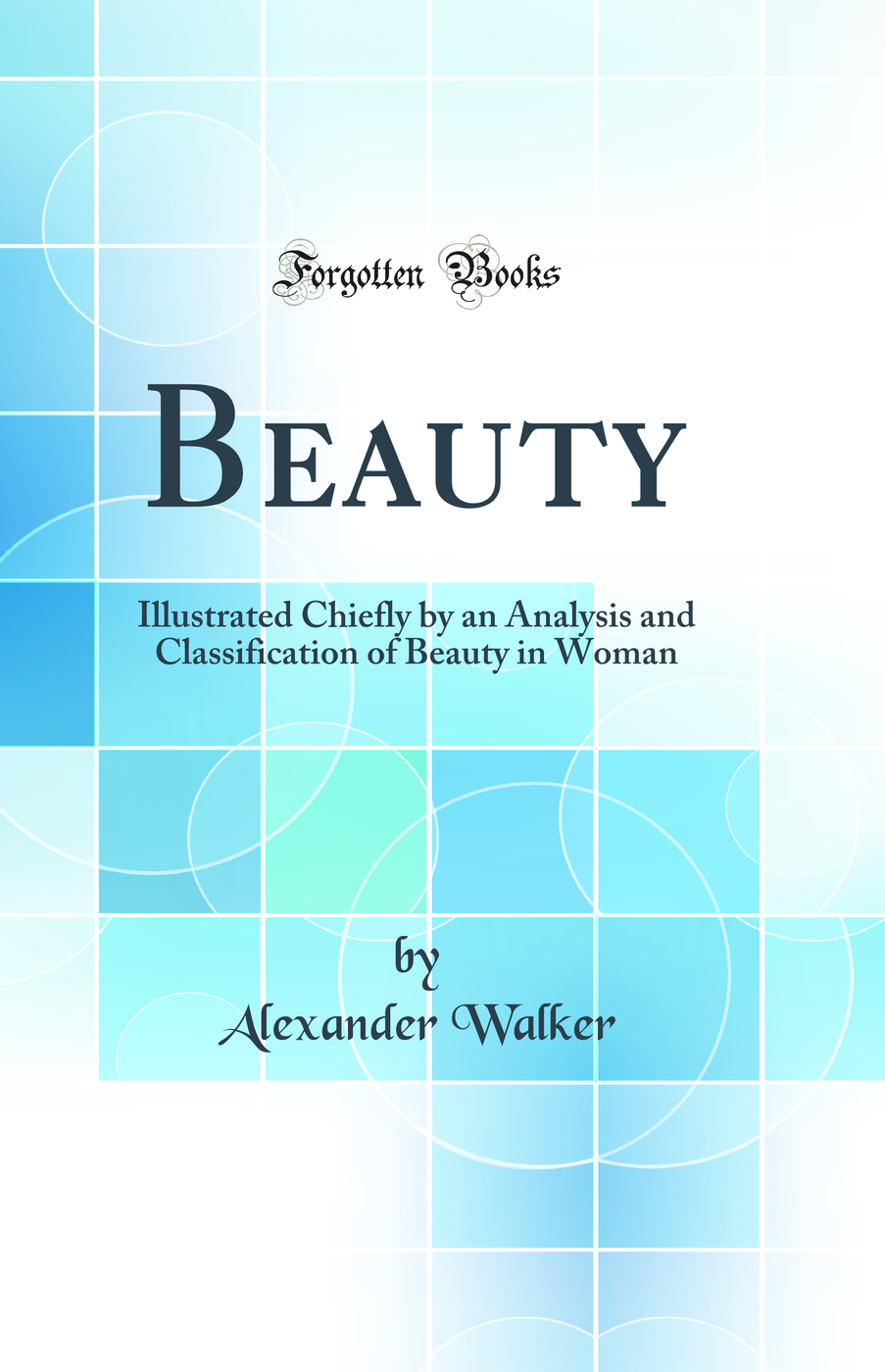 Beauty: Illustrated Chiefly by an Analysis and Classification of Beauty in Woman (Classic Reprint)