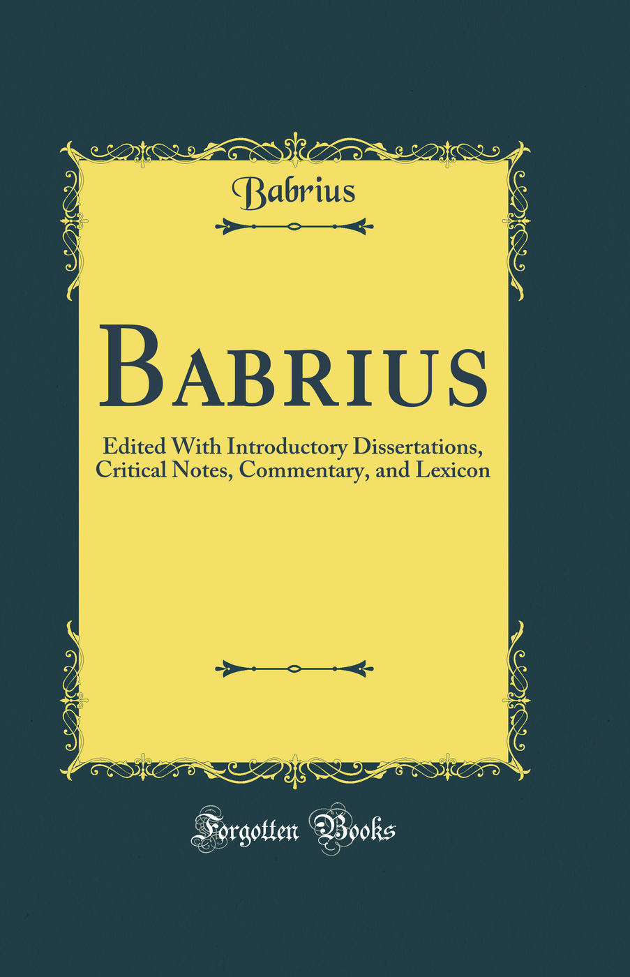 Babrius: Edited With Introductory Dissertations, Critical Notes, Commentary, and Lexicon (Classic Reprint)