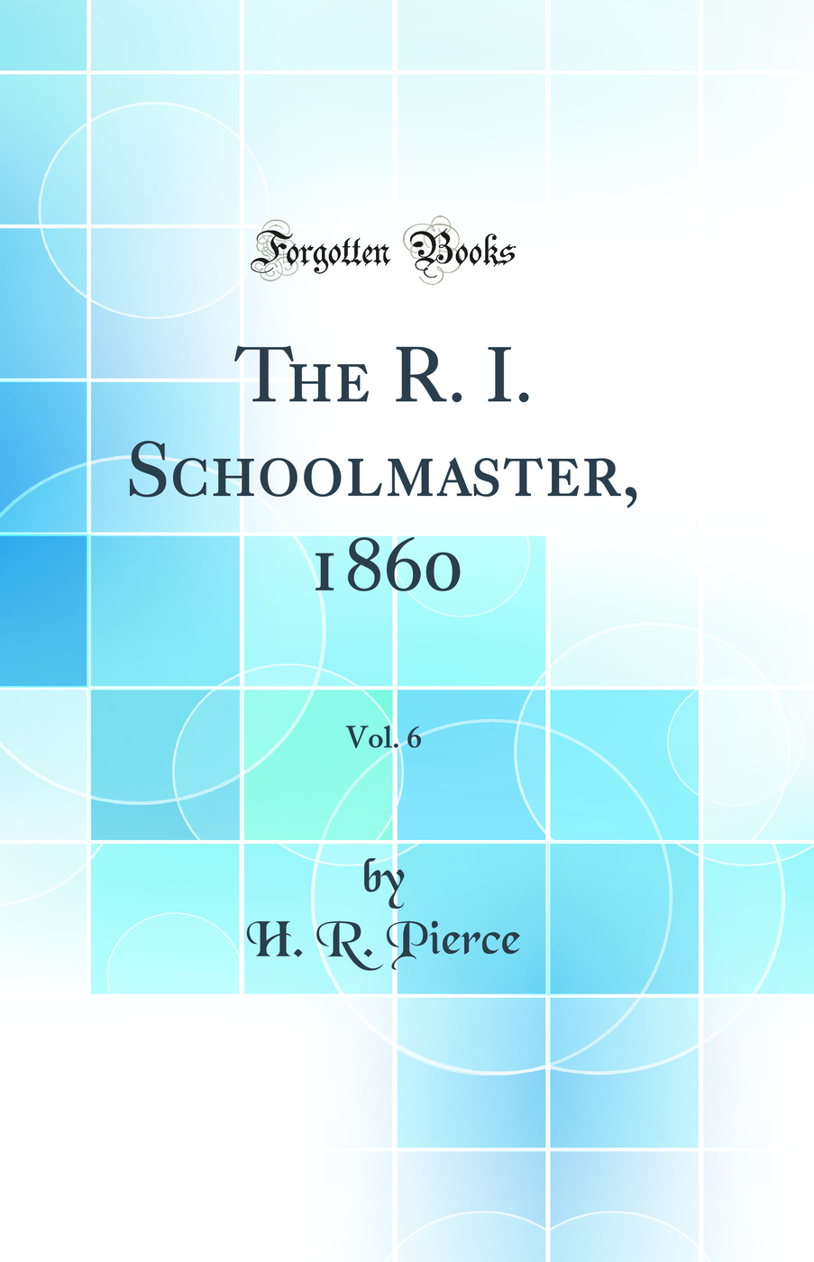 The R. I. Schoolmaster, 1860, Vol. 6 (Classic Reprint)
