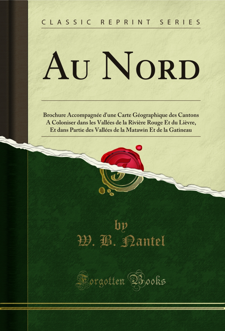 Au Nord: Brochure Accompagnée d'une Carte Géographique des Cantons A Coloniser dans les Vallées de la Rivière Rouge Et du Lièvre, Et dans Partie des Vallées de la Matawin Et de la Gatineau (Classic Reprint)