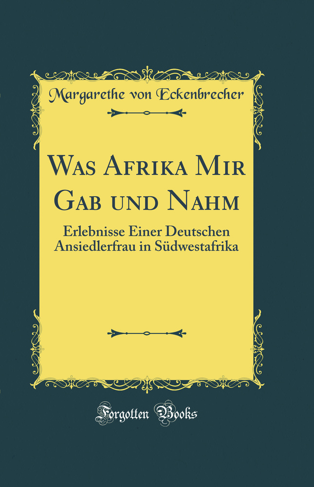 Was Afrika Mir Gab und Nahm: Erlebnisse Einer Deutschen Ansiedlerfrau in Südwestafrika (Classic Reprint)