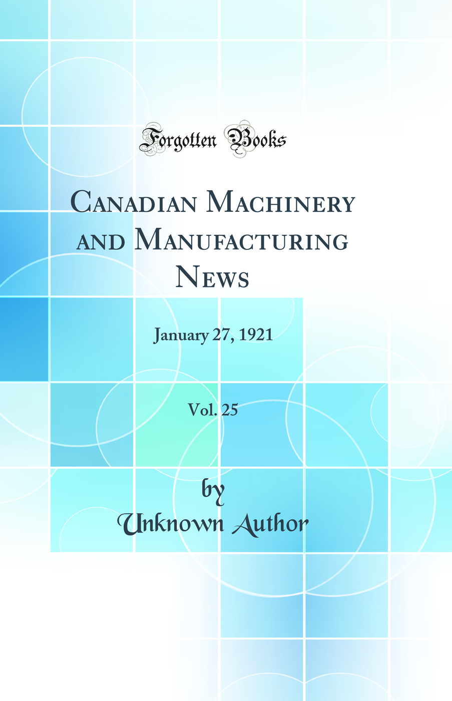 Canadian Machinery and Manufacturing News, Vol. 25: January 27, 1921 (Classic Reprint)