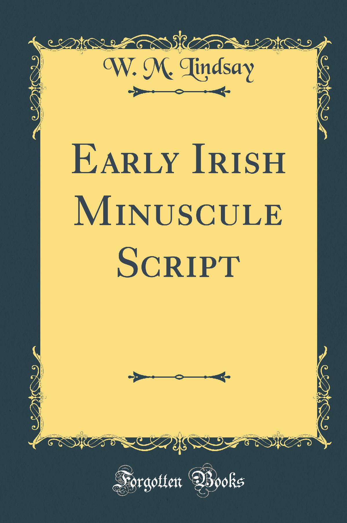 Early Irish Minuscule Script (Classic Reprint)