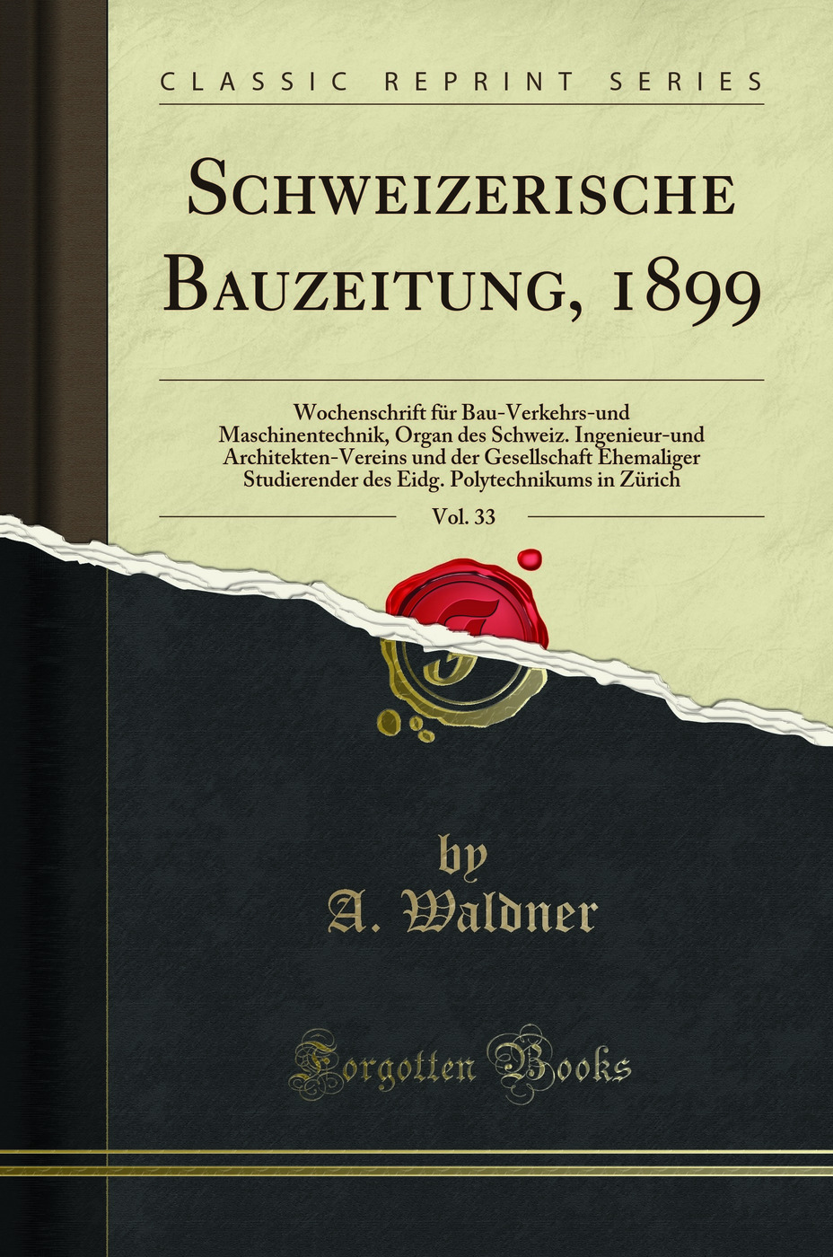 Schweizerische Bauzeitung, 1899, Vol. 33: Wochenschrift für Bau-Verkehrs-und Maschinentechnik, Organ des Schweiz. Ingenieur-und Architekten-Vereins und der Gesellschaft Ehemaliger Studierender des Eidg. Polytechnikums in Zürich (Classic Reprint)