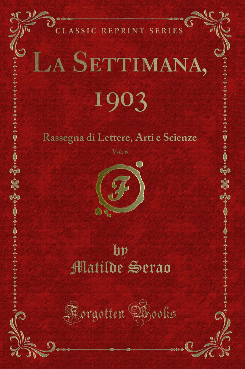 La Settimana, 1903, Vol. 6: Rassegna di Lettere, Arti e Scienze (Classic Reprint)