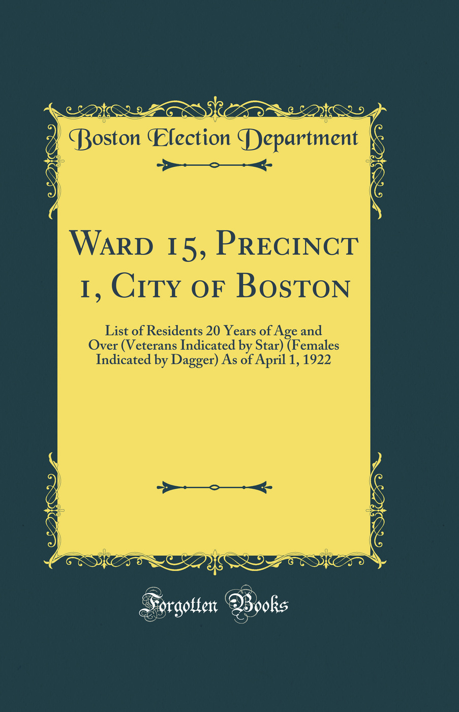 Ward 15, Precinct 1, City of Boston: List of Residents 20 Years of Age and Over (Veterans Indicated by Star) (Females Indicated by Dagger) As of April 1, 1922 (Classic Reprint)